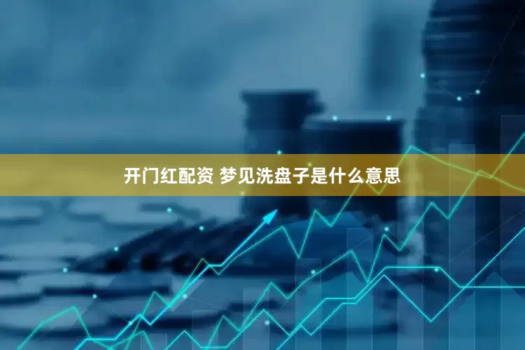 开门红配资 梦见洗盘子是什么意思